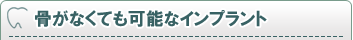 骨がなくても可能なインプラント